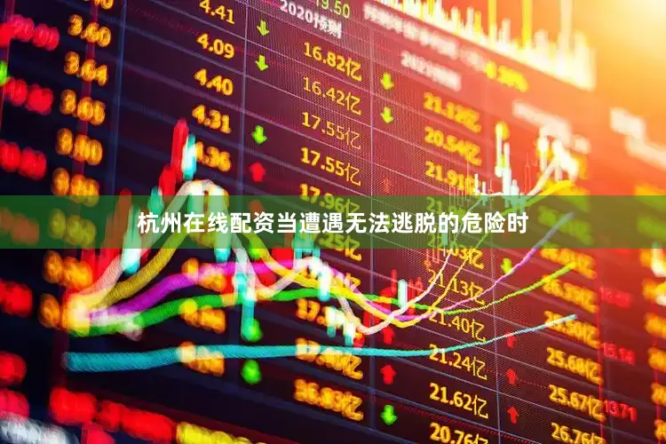 杭州在线配资当遭遇无法逃脱的危险时