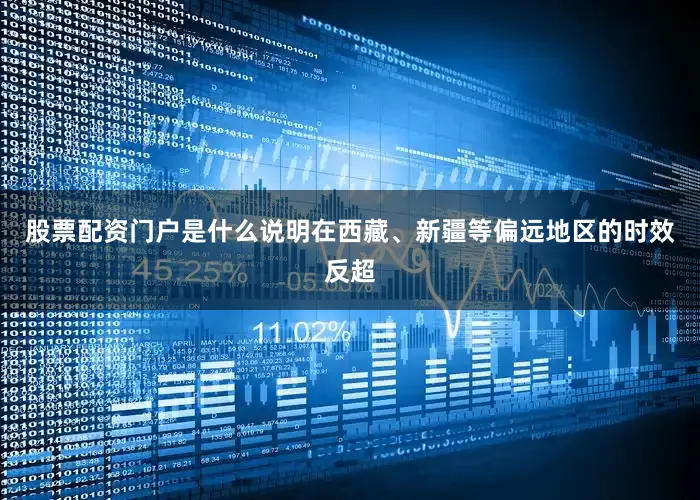 股票配资门户是什么说明在西藏、新疆等偏远地区的时效反超