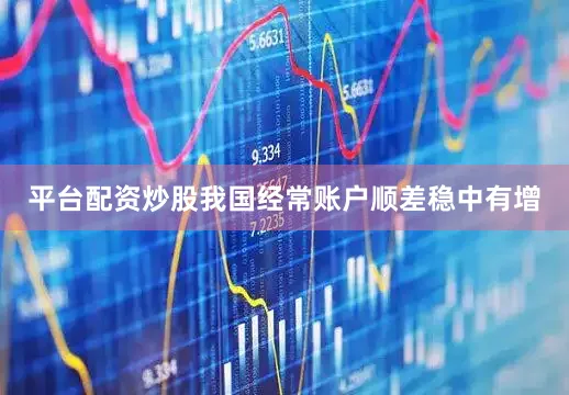 平台配资炒股我国经常账户顺差稳中有增