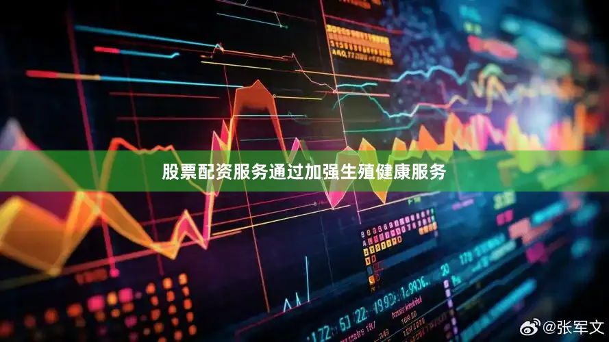 股票配资服务通过加强生殖健康服务